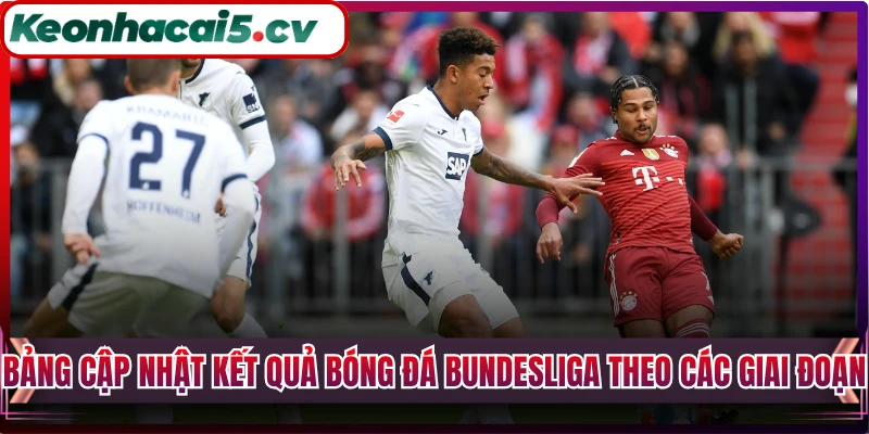 Bảng cập nhật kết quả bóng đá Bundesliga theo các giai đoạn