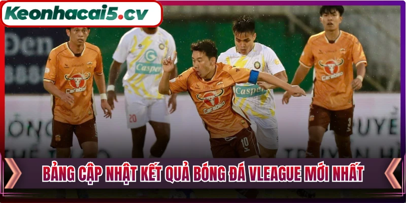 Bảng cập nhật kết quả bóng đá Vleague mới nhất