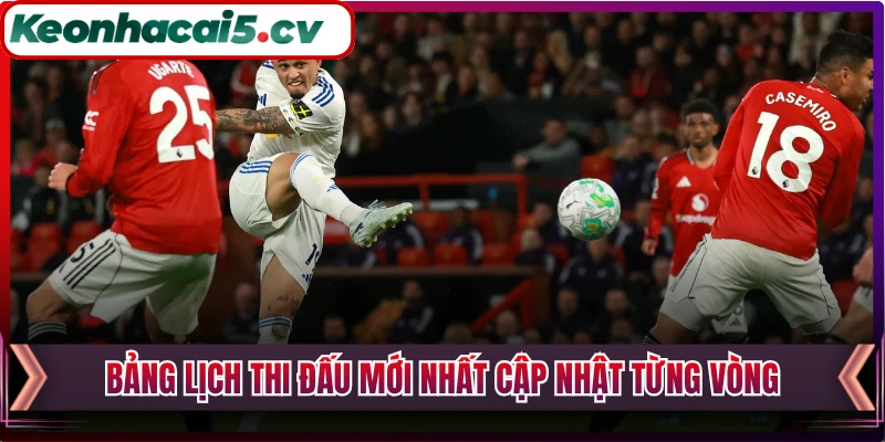 Bảng lịch thi đấu mới nhất cập nhật từng vòng
