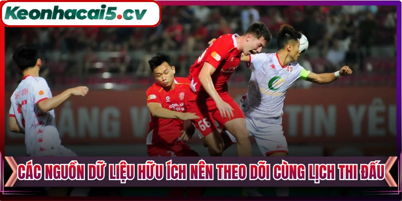 Các nguồn dữ liệu hữu ích nên theo dõi cùng lịch thi đấu