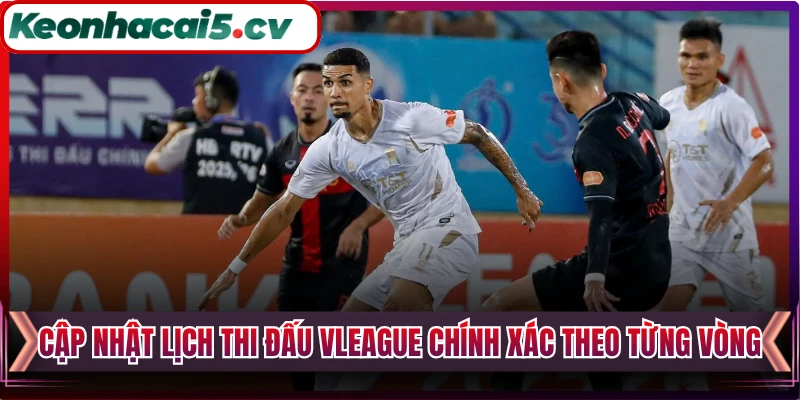 Cập nhật lịch thi đấu Vleague chính xác theo từng vòng