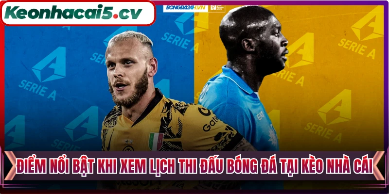 Điểm nổi bật khi xem lịch thi đấu bóng đá tại Kèo Nhà Cái