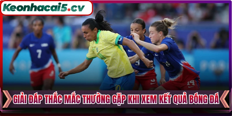 Giải đáp thắc mắc thường gặp khi xem kết quả bóng đá