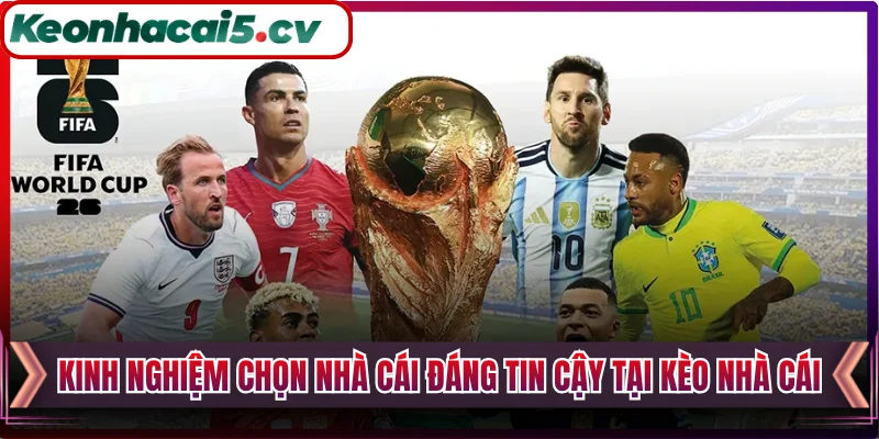Kinh nghiệm chọn nhà cái đáng tin cậy tại Kèo Nhà Cái