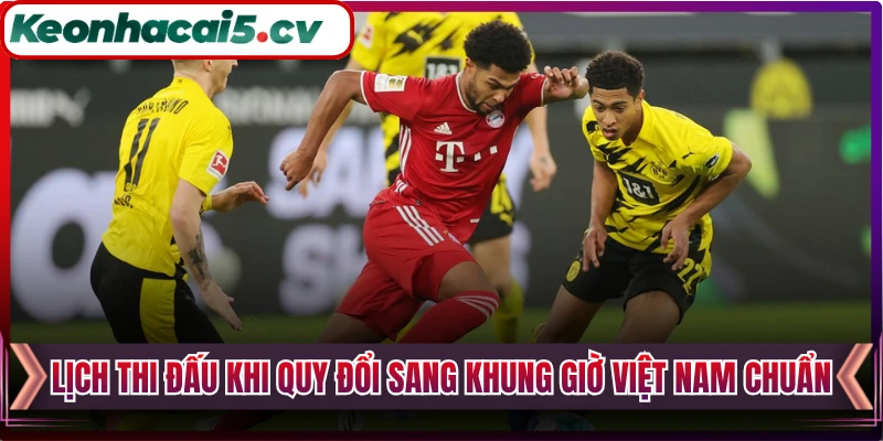 Lịch thi đấu khi quy đổi sang khung giờ Việt Nam chuẩn