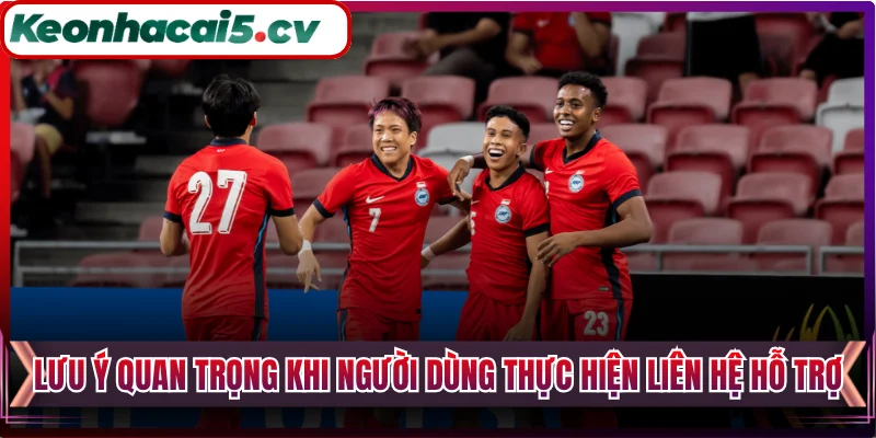 Lưu ý quan trọng khi người dùng thực hiện liên hệ hỗ trợ