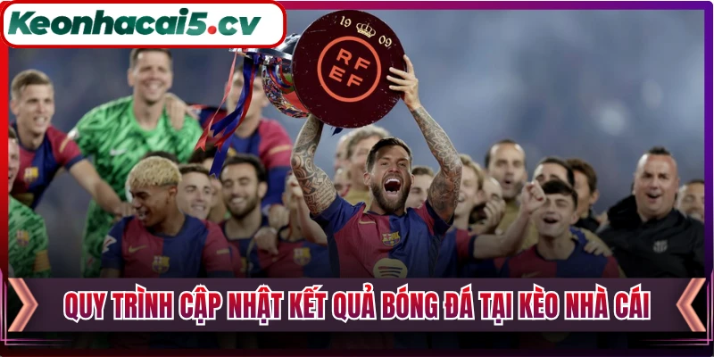 Quy trình cập nhật kết quả bóng đá tại Kèo Nhà Cái