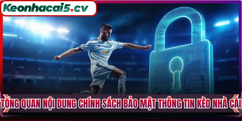 Tổng quan nội dung chính sách bảo mật thông tin Kèo Nhà Cái