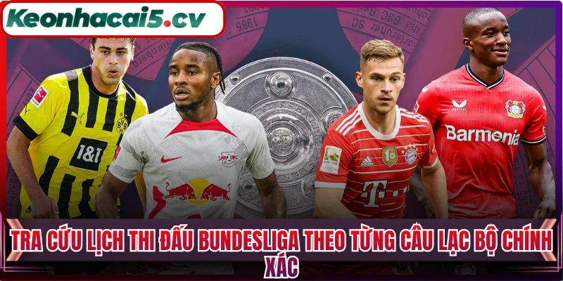 Tra cứu lịch thi đấu Bundesliga theo từng câu lạc bộ chính xác