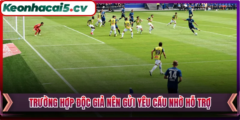 Trường hợp độc giả nên gửi yêu cầu nhờ hỗ trợ